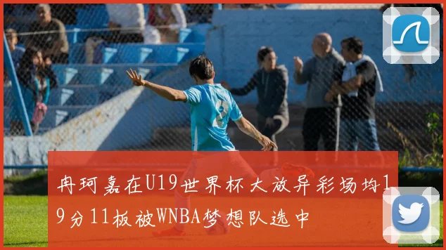 冉珂嘉在U19世界杯大放异彩场均19分11板被WNBA梦想队选中